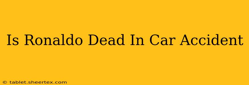 Is Ronaldo Dead In Car Accident